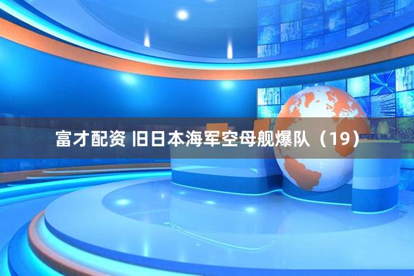 富才配资 旧日本海军空母舰爆队（19）