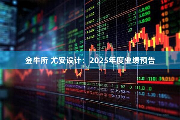 金牛所 尤安设计：2025年度业绩预告
